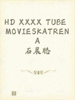 HD XXXX TUBE MOVIESKATRENA